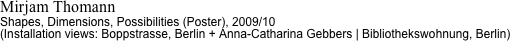 Mirjam Thomann
Shapes, Dimensions, Possibilities (Poster), 2009/10
(Installation views: Boppstrasse, Berlin + Anna-Catharina Gebbers | Bibliothekswohnung, Berlin)