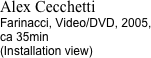 Alex Cecchetti
Farinacci, Video/DVD, 2005, 
ca 35min
(Installation view)